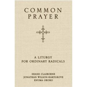 Common Prayer : A Liturgy for Ordinary Radicals by Shane Claiborne, Enuma Okoro